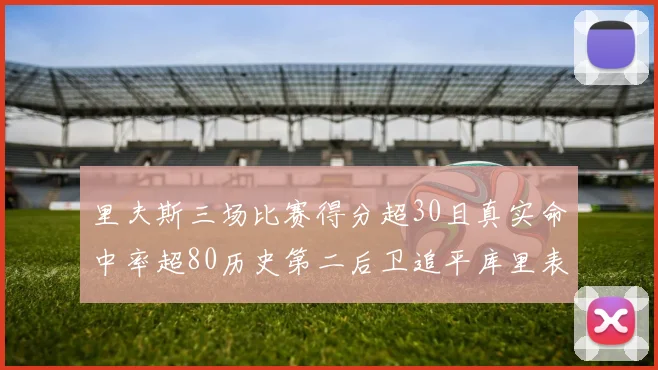里夫斯三场比赛得分超30且真实命中率超80历史第二后卫追平库里表现